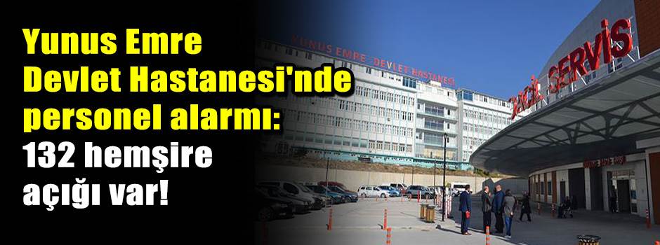 Yunus Emre Devlet Hastanesi'nde personel alarmı: 132 hemşire açığı var!
