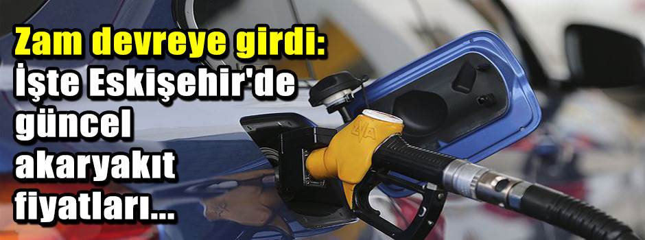 Zam devreye girdi: İşte Eskişehir'de güncel akaryakıt fiyatları...